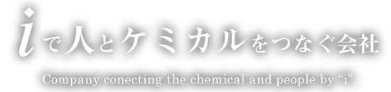 iで人とケミカルをつなぐ会社 Company conecting the chemical and people by 'i'.